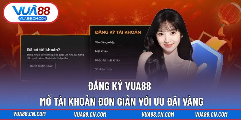 Đăng Ký VUA88 - Mở Tài Khoản Đơn Giản Với Ưu Đãi Vàng Đăng Ký VUA88