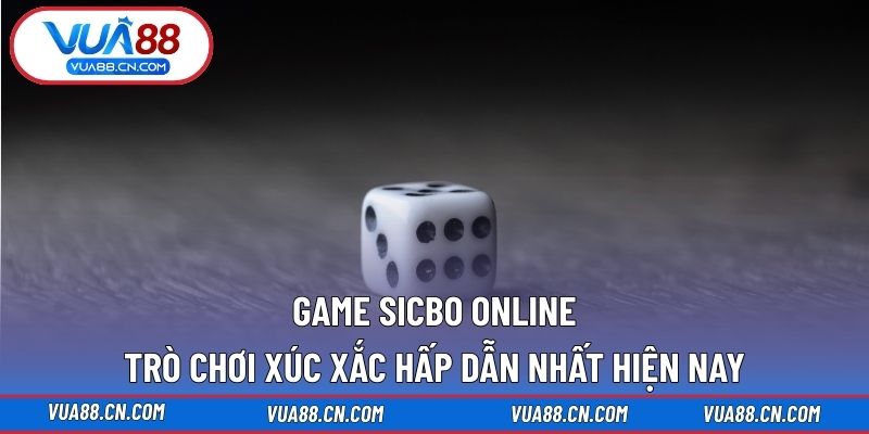 Game Sicbo Online – Trò Chơi Xúc Xắc Hấp Dẫn Nhất Hiện Nay Game Sicbo Online