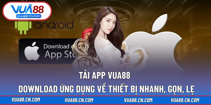 Tải App VUA88 - Download Ứng Dụng Về Thiết Bị Nhanh, Gọn, Lẹ Tải App VUA88